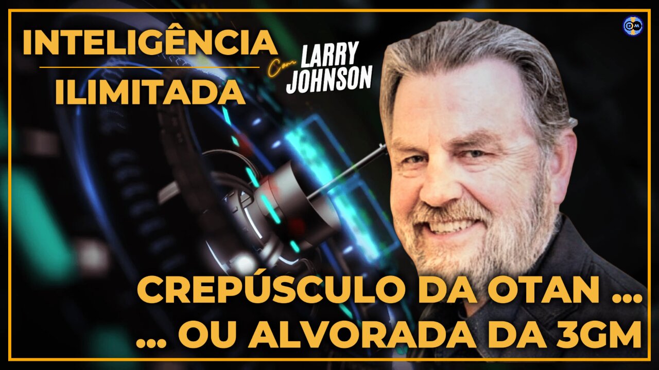 🌙Crepúsculo da OTAN... ☀️Ou Alvorecer da 3a GM? - Com Larry Johnson