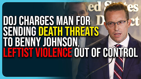 DOJ Charges Man For Sending Death Threats To Benny Johnson, Leftist Violence Out of Control