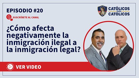 Católicos Show- ¿Cómo afecta negativamente la inmigración ilegal a la inmigración legal?