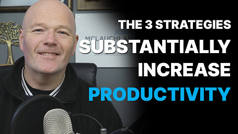 The 3 Simple Strategies To Substantially Increase Productivity | The John McLauchlan Podcast E006