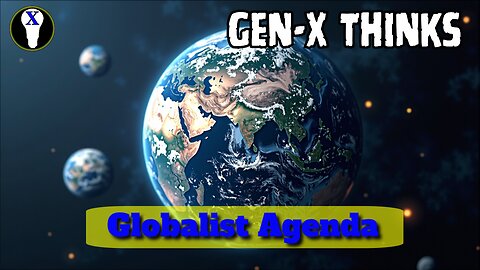 Gen-X Thinks: Globalist Agenda