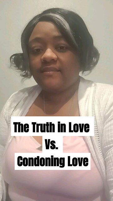 The Truth in Love Vs. Condoning Love