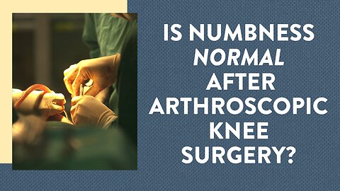 Is numbness normal after arthroscopic knee surgery?