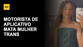Motorista de aplicativo mata mulher trans e leva corpo até delegacia