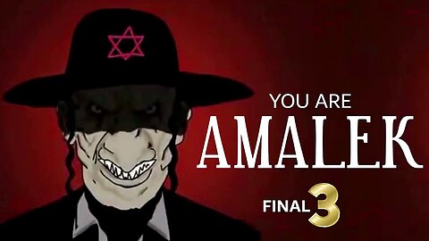 YOU ARE AMALEK - PART THREE FINAL