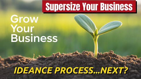 Apply IDEANCE Process Step 5, Next, Today, To Supersize Your Business!