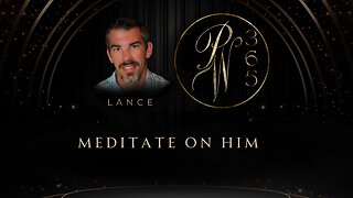 Meditate on him