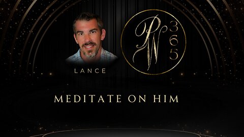 Meditate on him