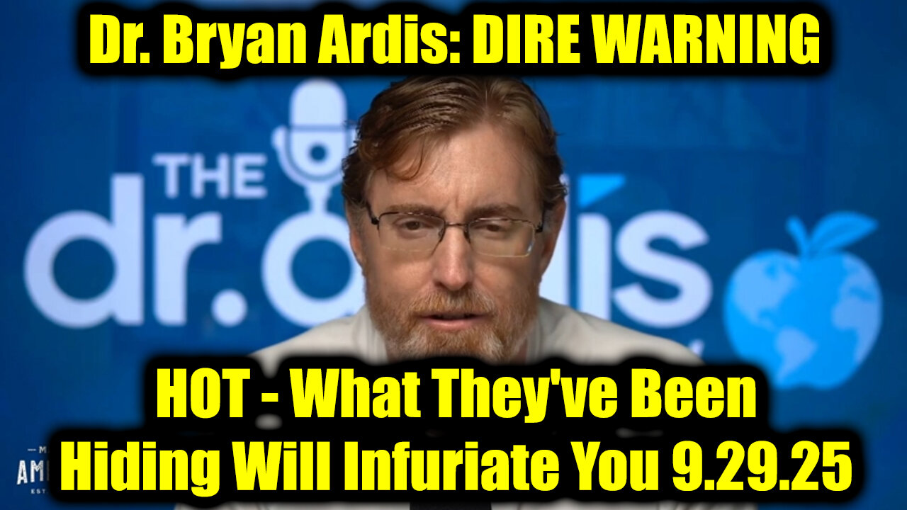 Dr. Bryan Ardis DIRE WARNING 9.29.25 - What They've Been Hiding Will Infuriate You!