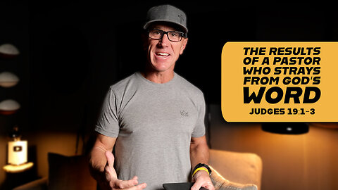 The Results of a Pastor Who Strays from God’s Word | Judges 19:1-3
