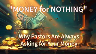 MONEY FOR NOTHING - “Why Pastors Always Try to Take Your Money”