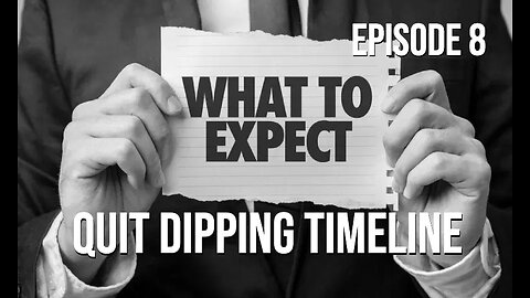 Episode 8 - Quit Dipping Timeline - What To Expect When You Quit