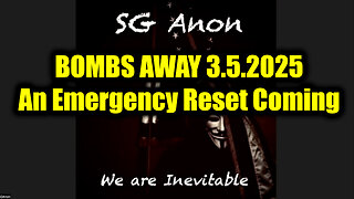 SG Anon BOMBS AWAY 3.5.25 - An Emergency Reset Coming