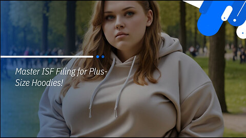 Mastering ISF Filing for Plus-Size Women's Hoodies: Avoid Penalties and Delays