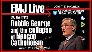 EMJ Live #142: Robbie George and the collapse of Neocon Catholicism | Dr. E. Michael Jones •🕞1h 23m