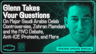 Glenn Takes Your Questions on Major Saudi Arabia Celeb Controversies, Zohran Mamdani and the NYC Debate, Anti-ICE Protests, and More | SYSTEM UPDATE #533