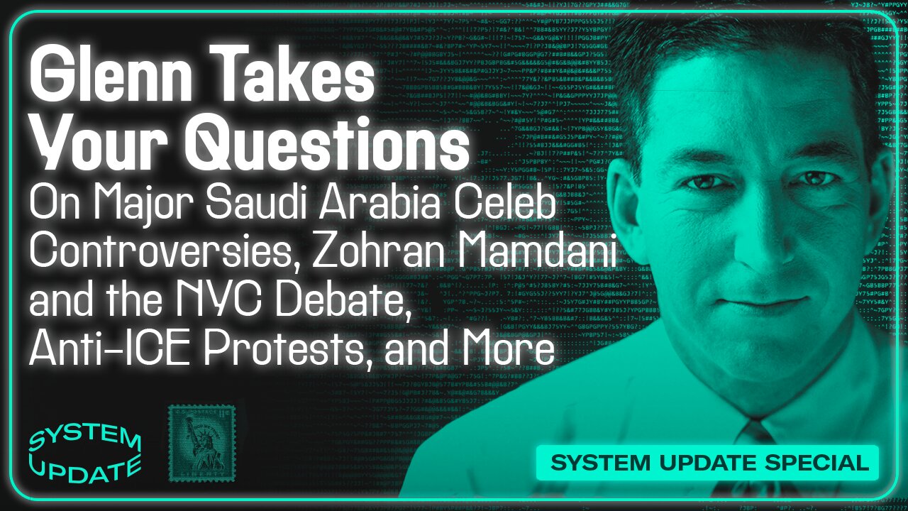Glenn Takes Your Questions on Major Saudi Arabia Celeb Controversies, Zohran Mamdani and the NYC Debate, Anti-ICE Protests, and More | SYSTEM UPDATE #533
