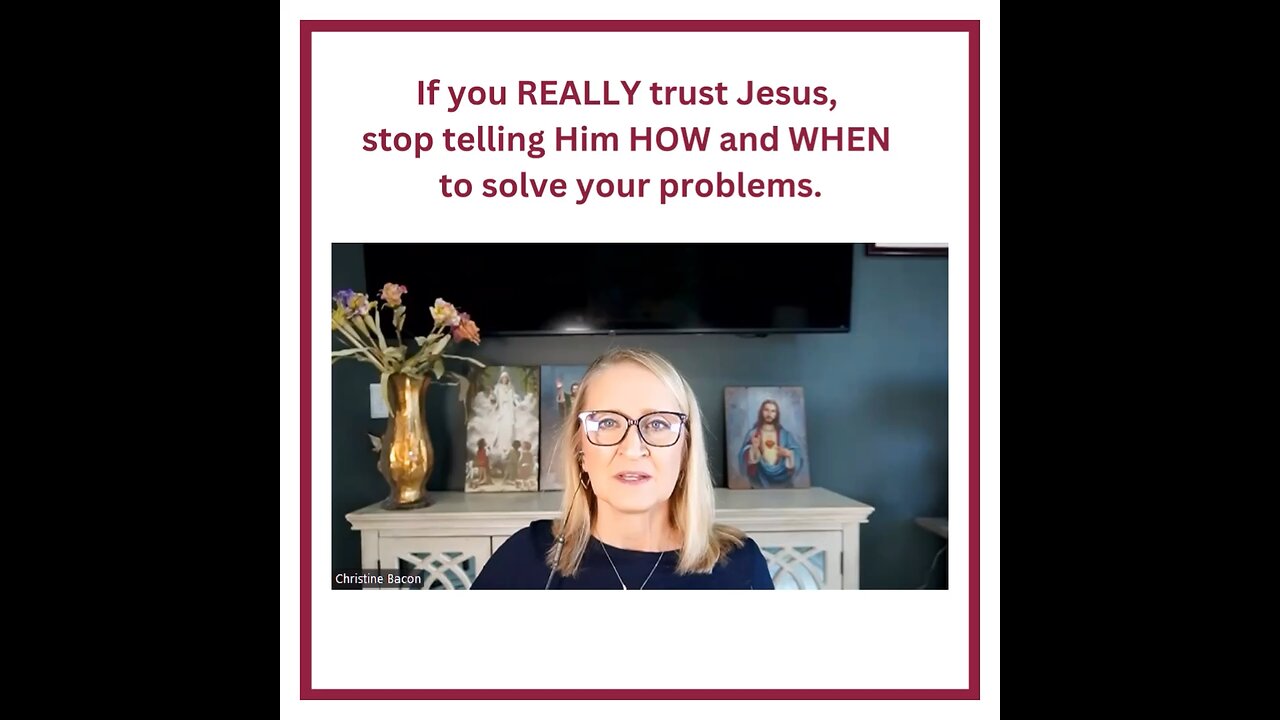 If you REALLY trust Jesus, stop telling Him HOW and WHEN to solve your problems.