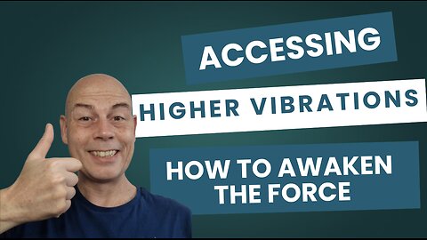 Accessing Higher Vibrations : How To AWAKEN THE FORCE!