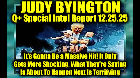 Judy Byington: Un-Redacted 12.25.25 - It’s Gonna Be a Massive Hit! It Only Gets More Shocking