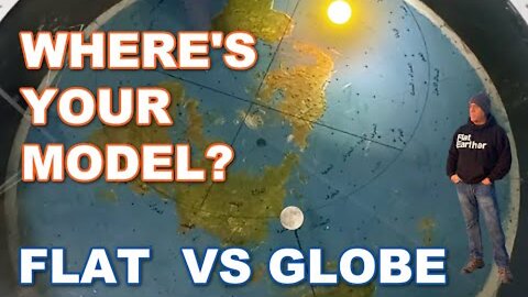 WHERE IS YOUR MODEL? Flat Earth vs Globe Earth