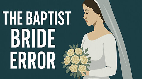 The Baptist Bride Error | Evangelist Justin Zhong
