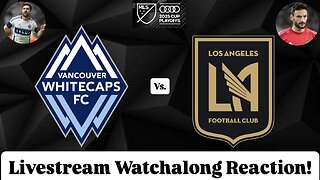 Vancouver Whitecaps FC Vs. LAFC 2025 MLS Cup Playoffs Western Semifinals Live Watchalong Reaction