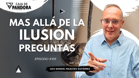 Mas Allá de la Ilusión #105. Preguntas para Luis Manuel Palacios Gutiérrez