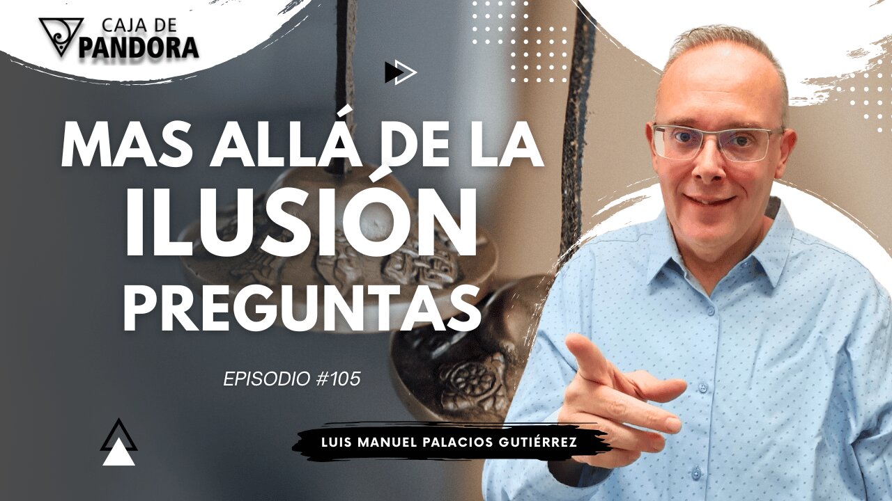 Mas Allá de la Ilusión #105. Preguntas para Luis Manuel Palacios Gutiérrez