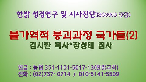 60118(일) 불가역적 붕괴과정 국가들(2) [성경연구/시사진단] 한밝모바일교회 김시환 목사 * 장성태 집사