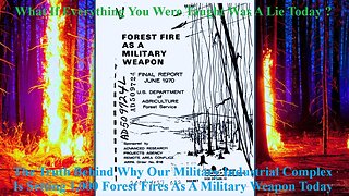 The Truth Behind Why Our Military Industrial Complex Is Setting Forest Fires As A Military Weapon