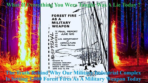 The Truth Behind Why Our Military Industrial Complex Is Setting Forest Fires As A Military Weapon