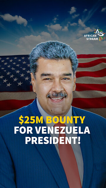 $25M BOUNTY FOR VENEZUELA PRESIDENT!