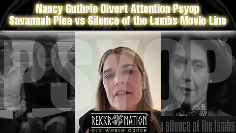 Government Corruption: Nancy Guthrie Divert Attention Psyop - Savannah Plea vs Silence of the Lambs