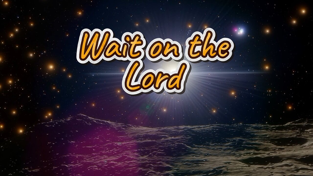 Wait on the Lord 🎵