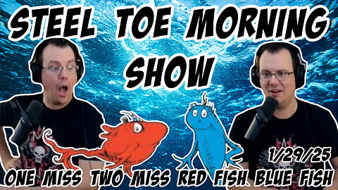 Steel Toe Morning Show: One Miss Two Miss Red Fish Blue Fish. 1/29/25