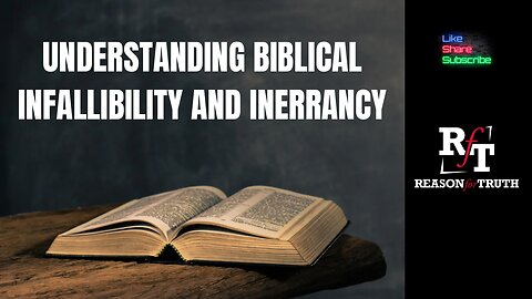 Understanding Biblical Infallibility & Inerrancy