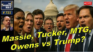 Sharpe Way No. 721! Massie, Tucker, MTG & Owens vs. Trump? LIVE Discussion!