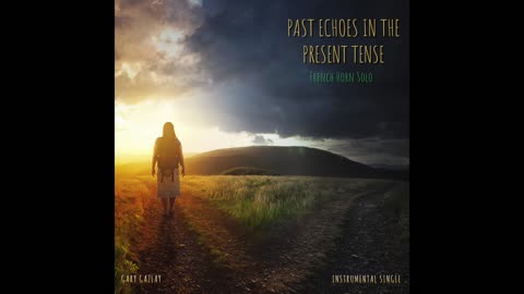 PAST ECHOES IN THE PRESENT TENSE – (French Horn Solo)