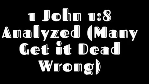 1 John 1:8 Analyzed (Many Get it Dead Wrong)