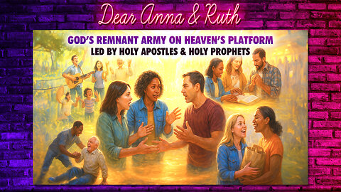 Dear Anna & Ruth: God’s Remnant Army on Heaven’s Platform