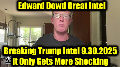 Edward Dowd Breaking Trump Intel 9.30.25 - It Only Gets More Shocking