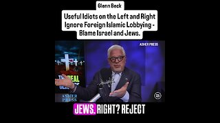 Glenn Beck - Useful Idiots Ignore Foreign Islamic Lobbying - Blame Israel and Jews.