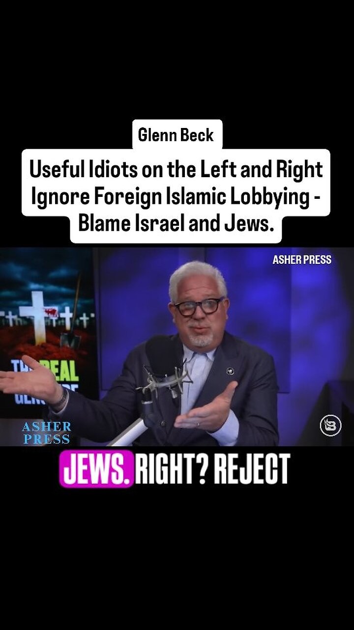 Glenn Beck - Useful Idiots Ignore Foreign Islamic Lobbying - Blame Israel and Jews.