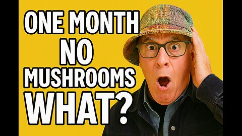 No Mushrooms For One Month! WHAT?