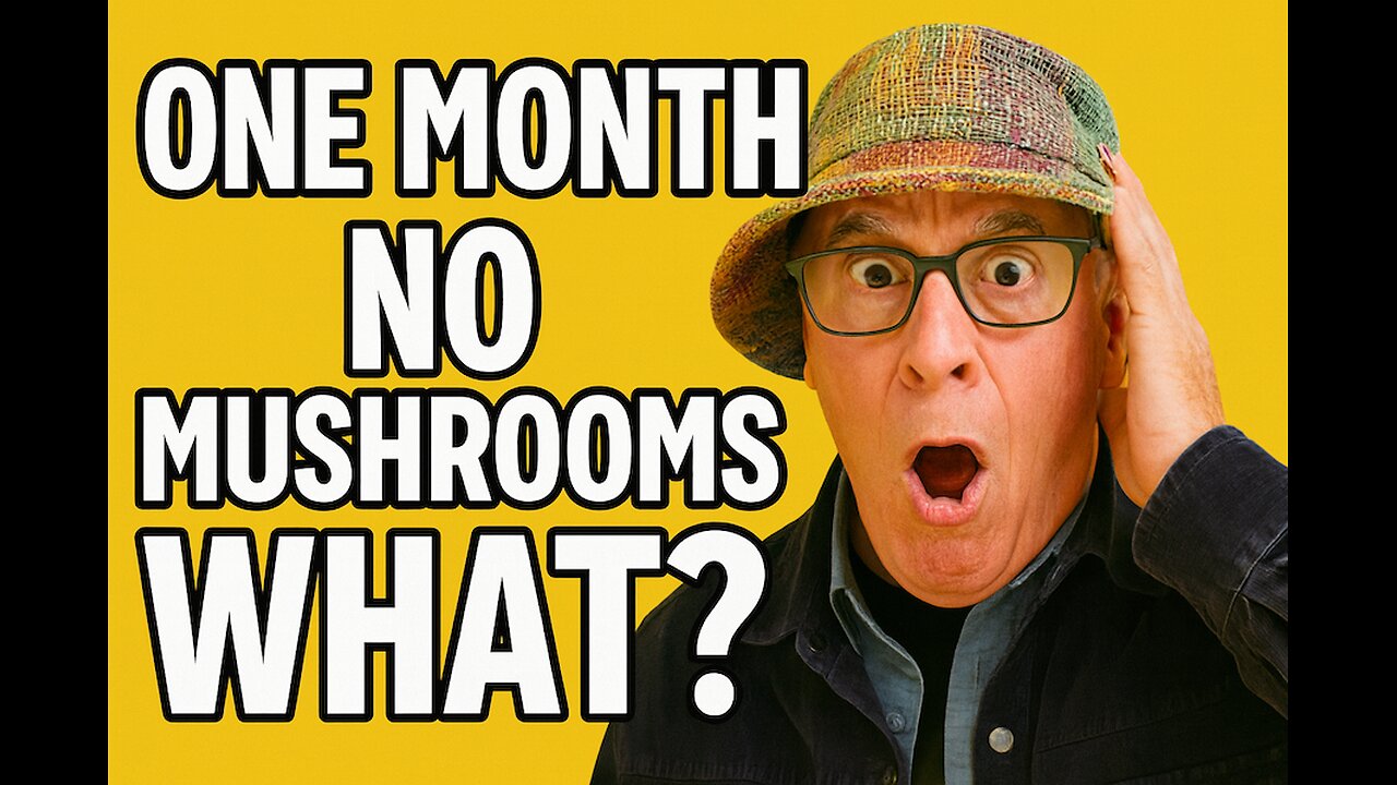 No Mushrooms For One Month! WHAT?