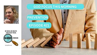 GOD FOCUS THIS MORNING -- EP421 PREVENTION