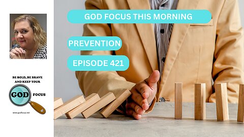 GOD FOCUS THIS MORNING -- EP421 PREVENTION