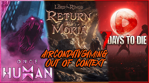 Out Context Once Human, LoTR: Return to Moria, & 7 Days to Die with AC - Ep. 2