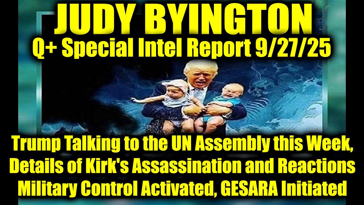 Judy Byington: Un-Redacted 9.27.25 - Trump Talking to the UN Assembly this Week, Details of Kirk's Assassination and Reactions; Military Control Activated, GESARA Initiated